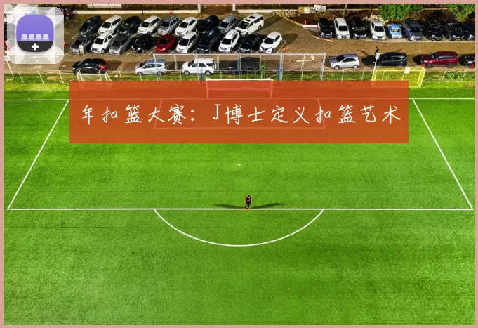 年扣篮大赛：J博士定义扣篮艺术