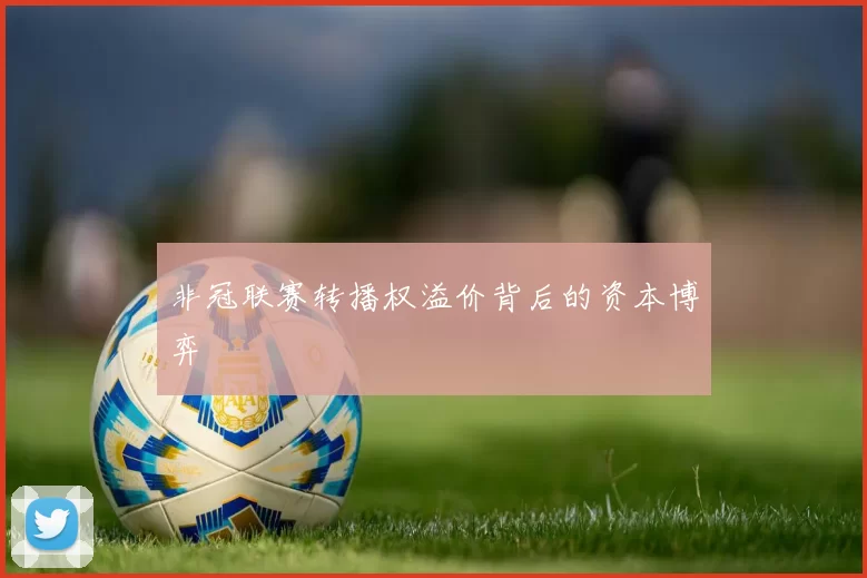 非冠联赛转播权溢价背后的资本博弈