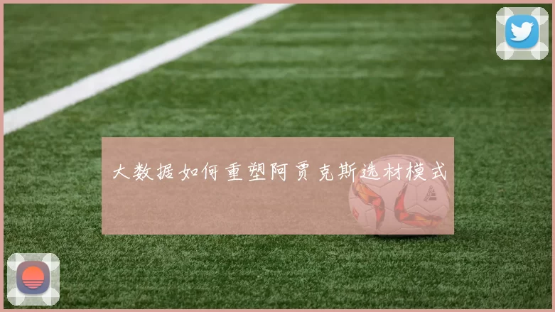 大数据如何重塑阿贾克斯选材模式